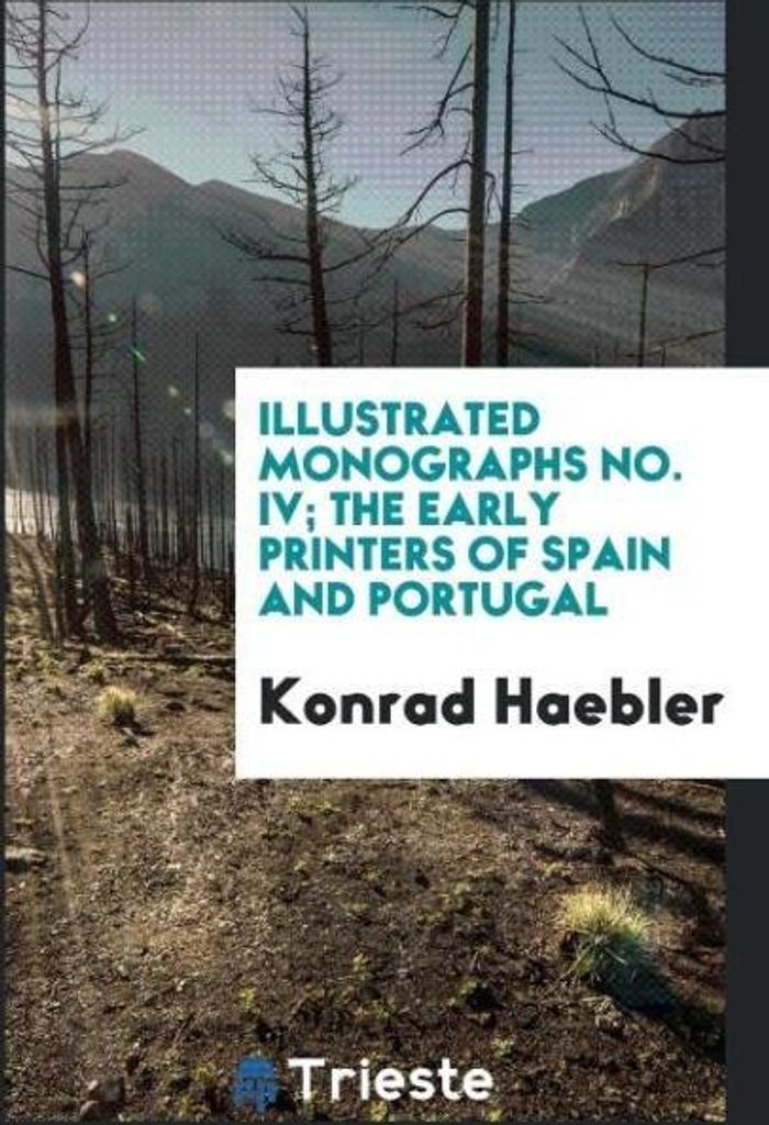 Illustrated Monographs No. IV; The Early Printers of Spain and Portugal