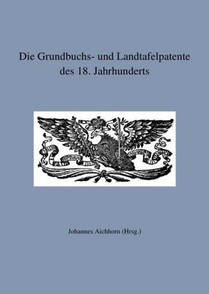 Die Grundbuchs- und Landtafelpatente des 18. Jahrhunderts