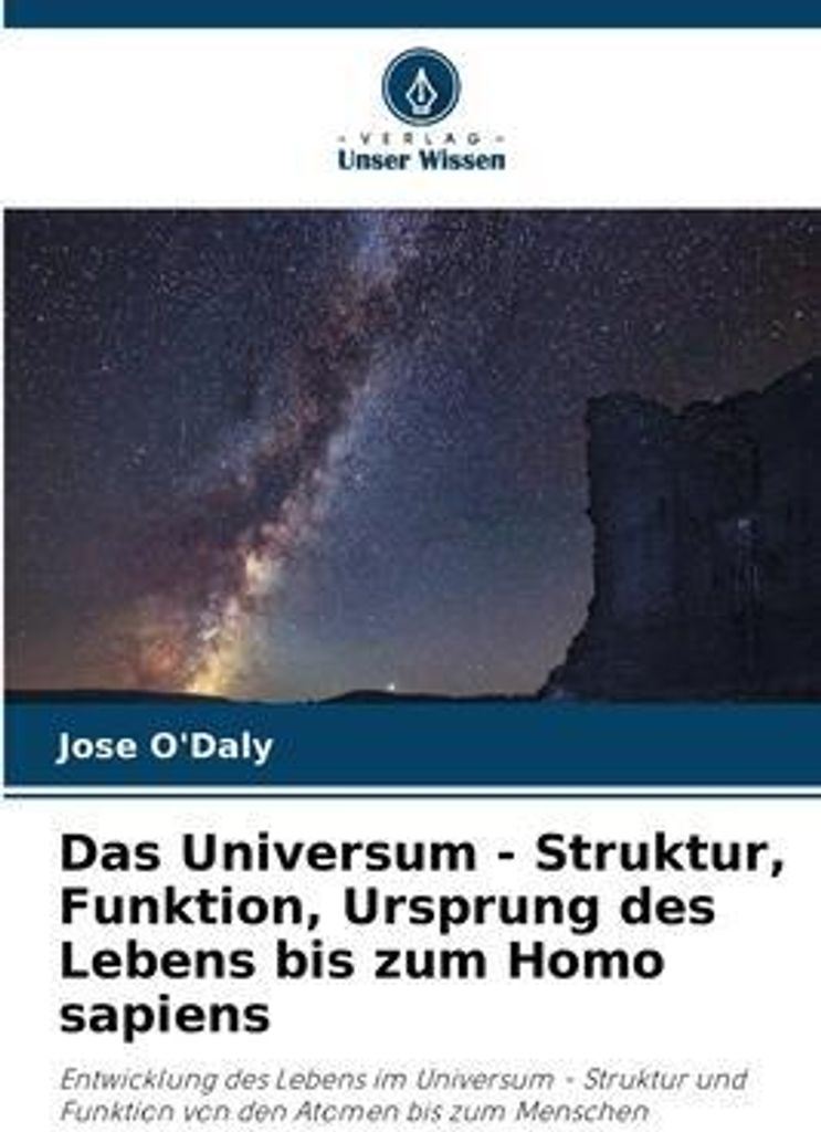 Das Universum - Struktur, Funktion, Ursprung des Lebens bis zum Homo sapiens