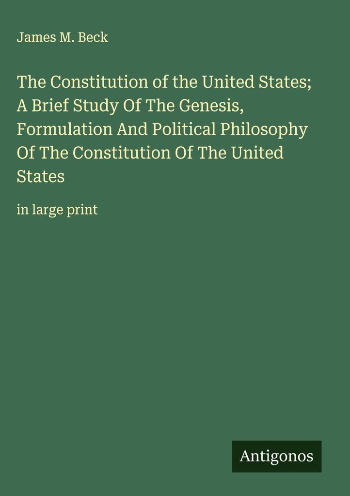 Die Verfassung der Vereinigten Staaten Eine kurze Studie über die Entstehung, Formulierung und politische Philosophie der Verfassung der Vereinigt...