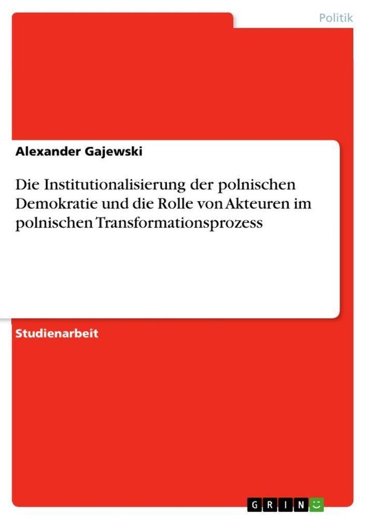 Die Institutionalisierung der polnischen Demokratie und die Rolle von Akteuren im polnischen Transformationsprozess
