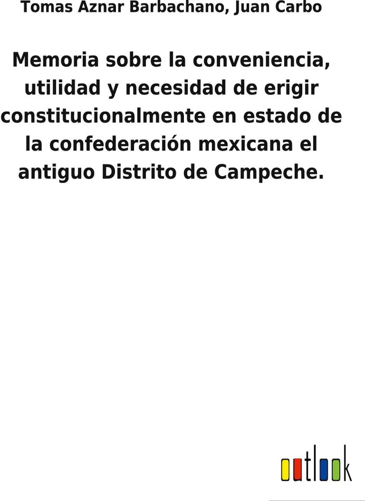 Memoria sobre la conveniencia, utilidad y necesidad de erigir constitucionalmente en estado de la confederación mexicana el antiguo Distrito de Ca...