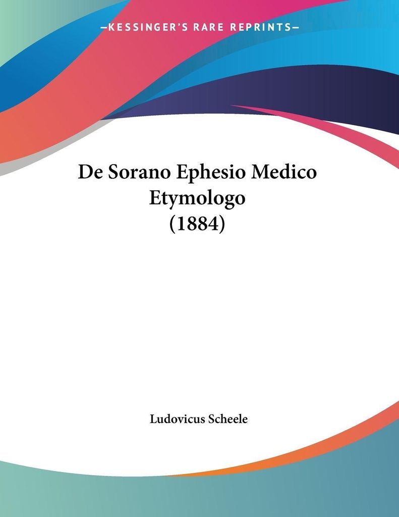 De Sorano Ephesio Medico Etymologo (1884)