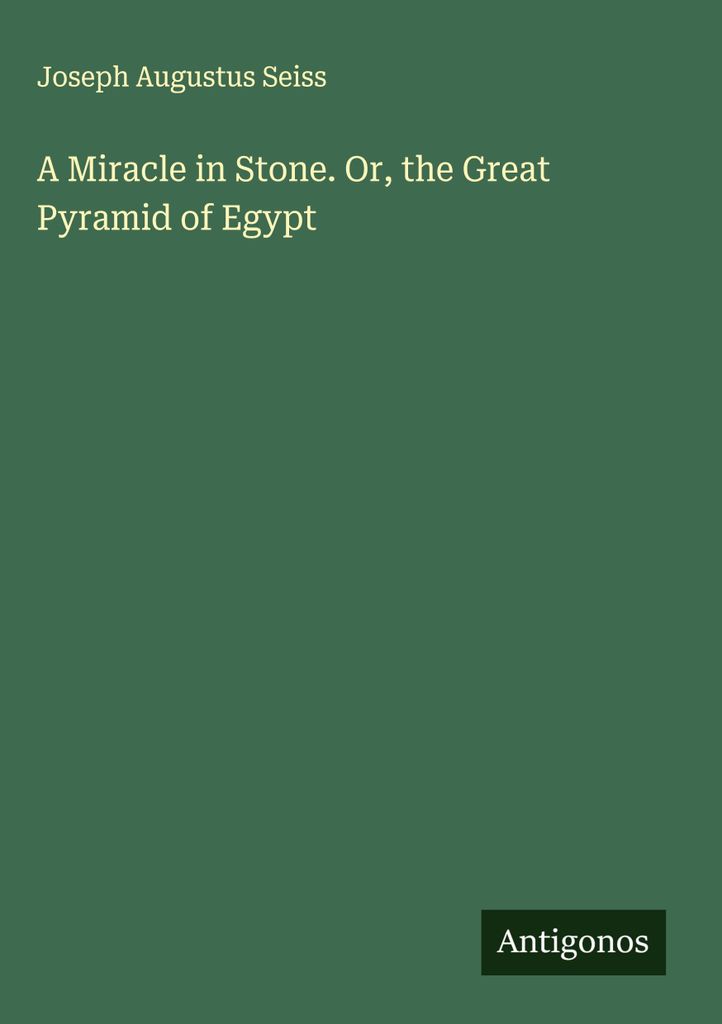 A Miracle in Stone. Or, the Great Pyramid of Egypt