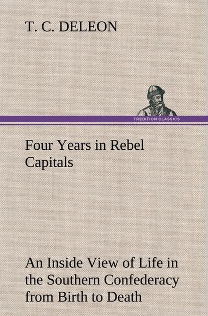 Vier Jahre in den Hauptstädten der Rebellen Ein Einblick in das Leben in der Südstaatenkonföderation von der Geburt bis zum Tod