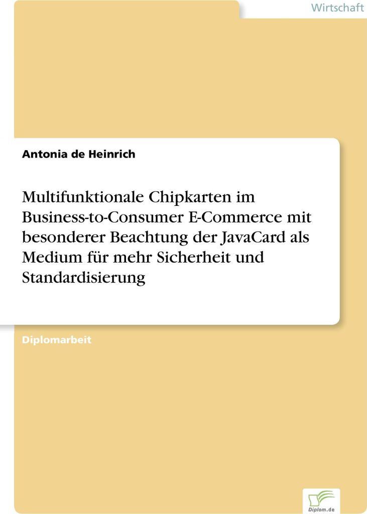 Multifunktionale Chipkarten im Business-to-Consumer E-Commerce mit besonderer Beachtung der JavaCard als Medium für mehr Sicherheit und Standardis...