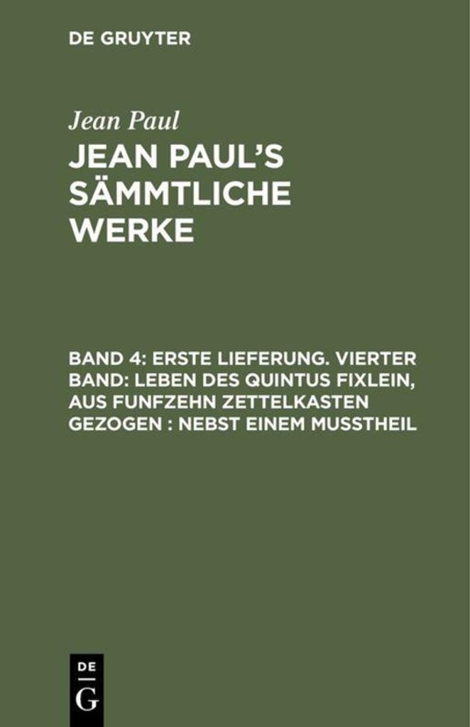 Erste Lieferung. Vierter Band: Leben des Quintus Fixlein, aus funfzehn Zettelkasten gezogen, nebst einem Mußtheil