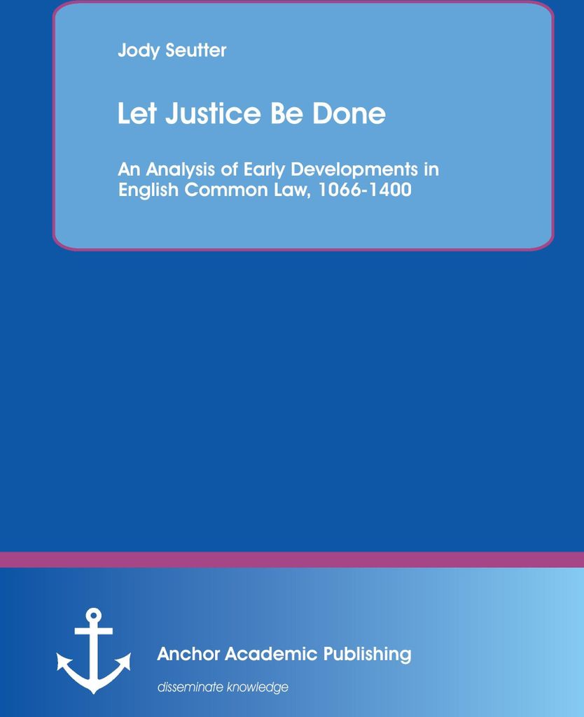 Let Justice Be Done: An Analysis of Early Developments in English Common Law, 1066-1400