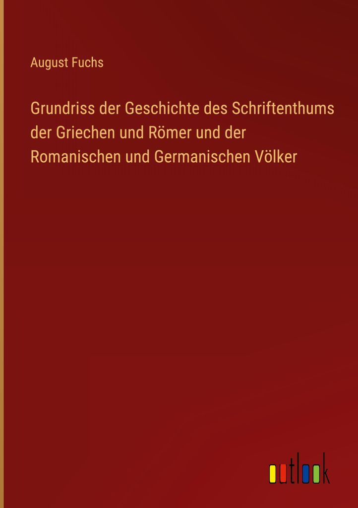 Grundriss der Geschichte des Schriftenthums der Griechen und Römer und der Romanischen und Germanischen Völker