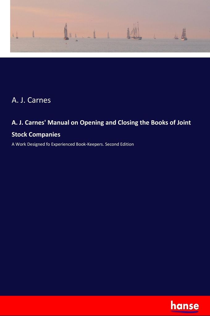 A. J. Carnes' Manual on Opening and Closing the Books of Joint Stock Companies