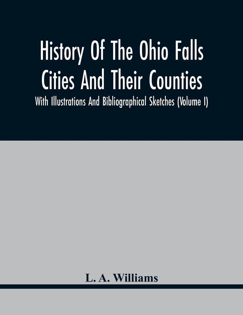 History Of The Ohio Falls Cities And Their Counties With Illustrations And Bibliographical Sketches (Volume I)