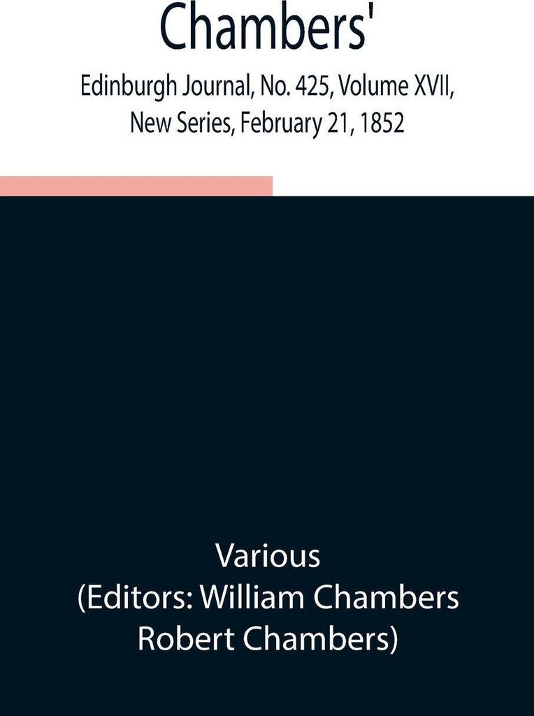 Chambers' Edinburgh Journal, No. 425, Volume Xvii, New Series, February 21, 1852