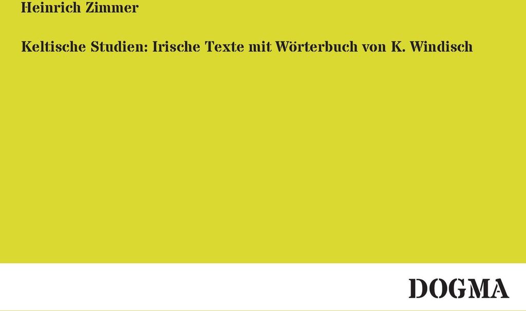 Keltische Studien: Irische Texte mit Wörterbuch von K. Windisch