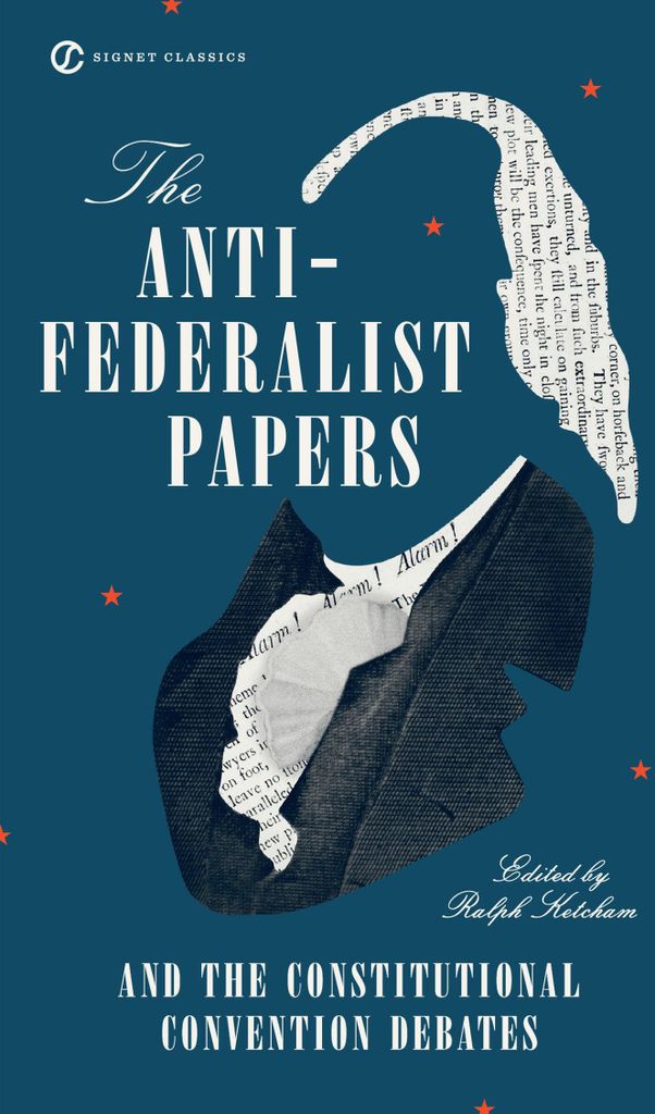 The Anti-Federalist Papers and the Constitutional Convention Debates