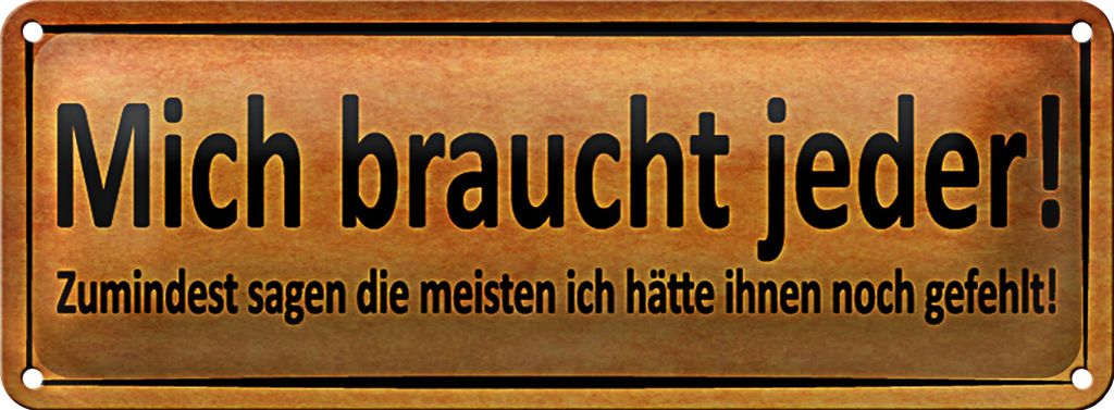 Blechschild Spruch 27x10cm mich braucht jeder sagen meisten Dekoration