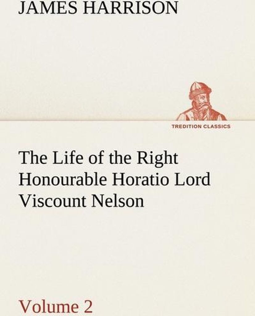 The Life of the Right Honourable Horatio Lord Viscount Nelson, Volume 2