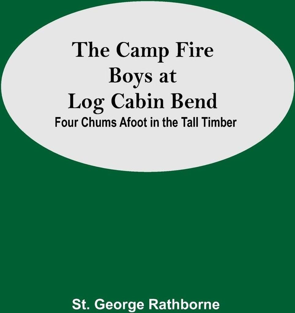 The Camp Fire Boys At Log Cabin Bend; Four Chums Afoot In The Tall Timber