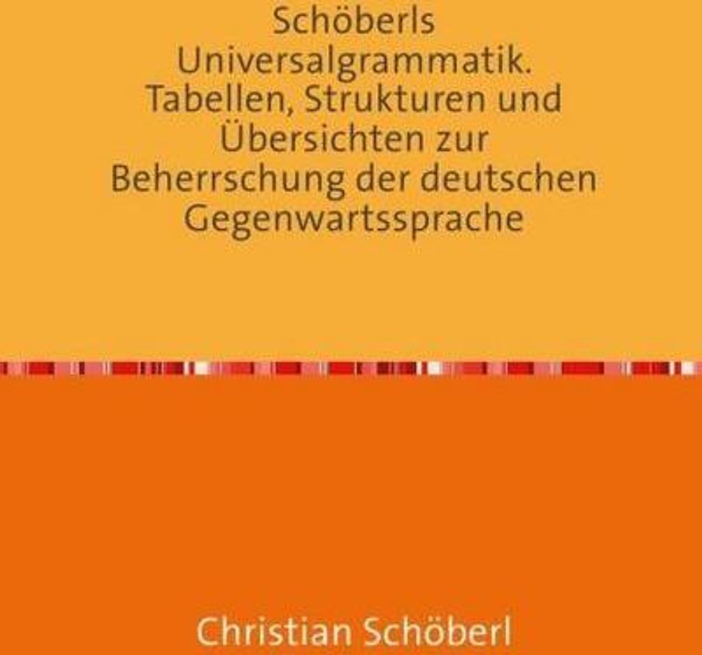 Schöberls Universalgrammatik. Tabellen, Strukturen und Übersichten zur Beherrschung der deutschen Gegenwartssprache