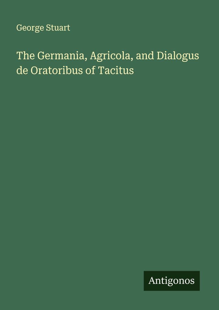 The Germania, Agricola, and Dialogus de Oratoribus of Tacitus