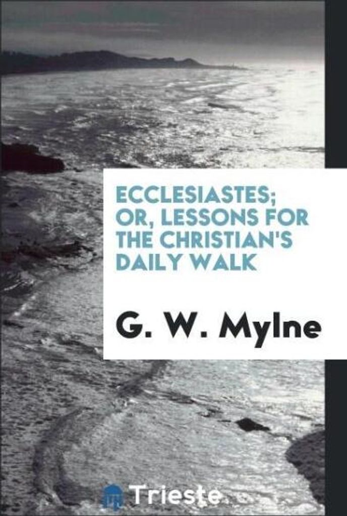 Ecclesiastes; Or, Lessons for the Christian's Daily Walk
