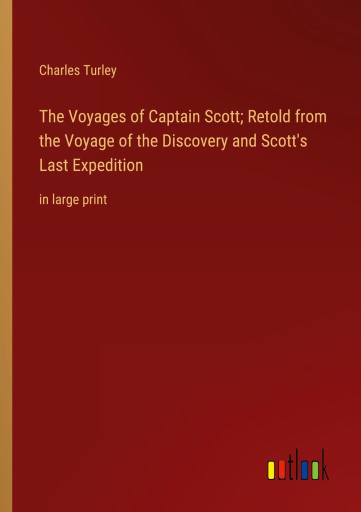 The Voyages of Captain Scott Retold from the Voyage of the Discovery and Scott's Last Expedition