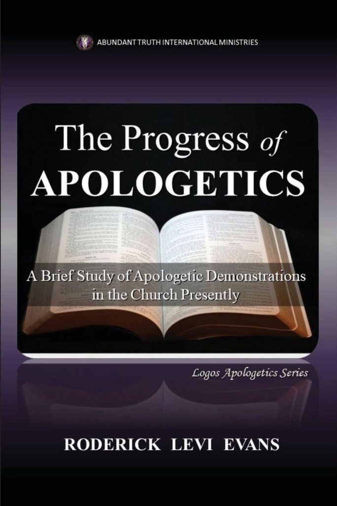 The Progress of Apologetics: A Brief Study of Apologetic Demonstrations in the Church Presently (Logos Apologetics, Band 5)