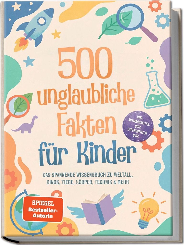 500 unglaubliche Fakten für Kinder: Das spannende Wissensbuch zu Weltall, Dinos, Tiere, Körper, Technik & mehr - inkl. Mitmachseiten, Quiz, Exper...