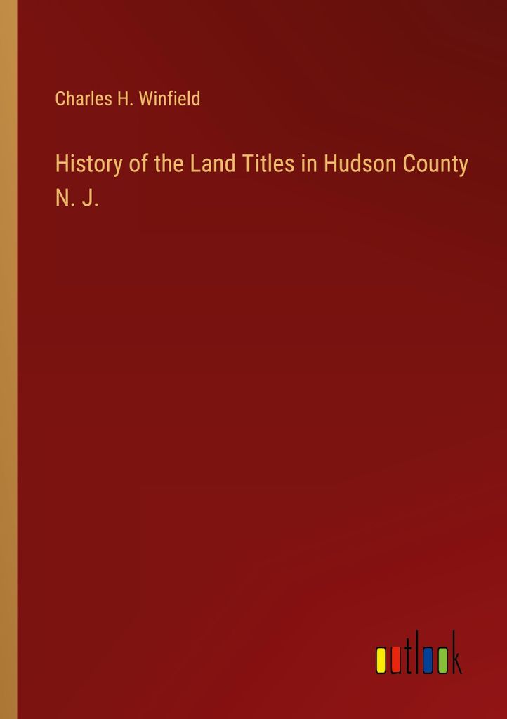 History of the Land Titles in Hudson County N. J.