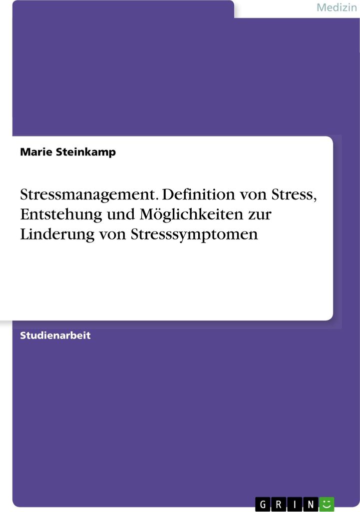 Stressmanagement. Definition von Stress, Entstehung und Möglichkeiten zur Linderung von Stresssymptomen