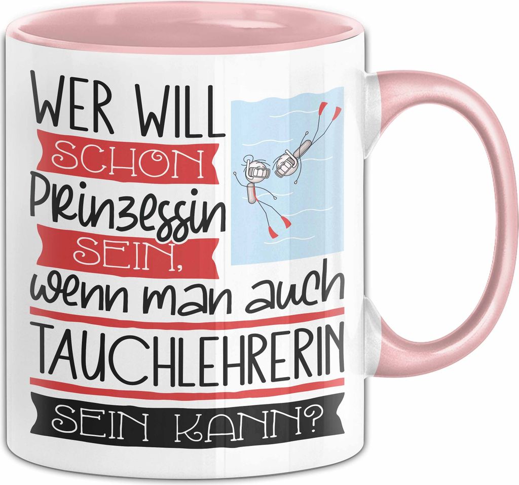 Tauchlehrerin Tasse Geschenk Spruch Wer Will Schon Prinzessin Sein Wenn Man Auch Tauchlehrerin Sein Kann (Rosa)