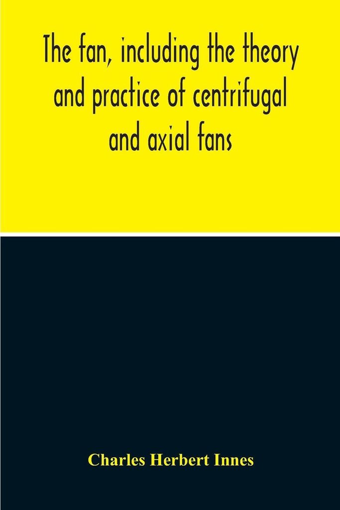 The Fan, Including The Theory And Practice Of Centrifugal And Axial Fans