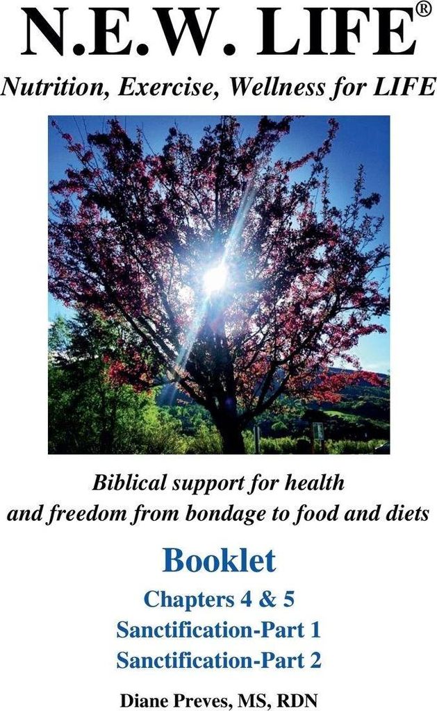 N.E.W. LIFE (Nutrition, Exercise, Wellness for LIFE) Booklet-Chapters 4 & 5, Sanctification 1 & 2