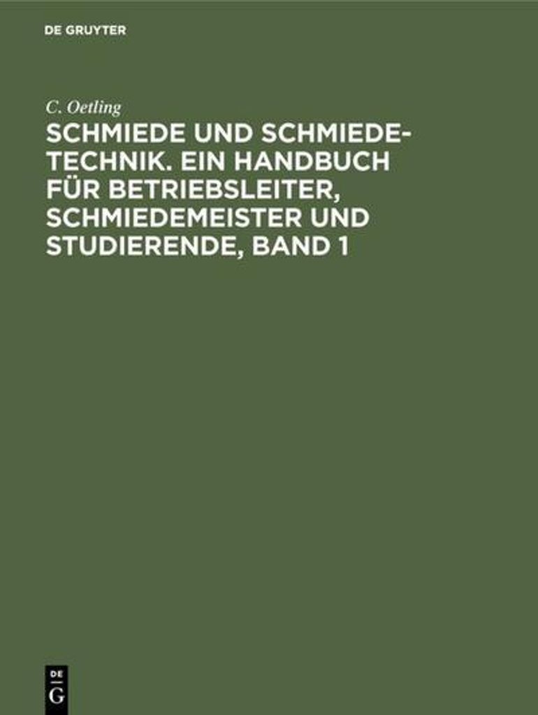 Schmiede und Schmiede-Technik. Ein Handbuch für Betriebsleiter, Schmiedemeister und Studierende, Band 1