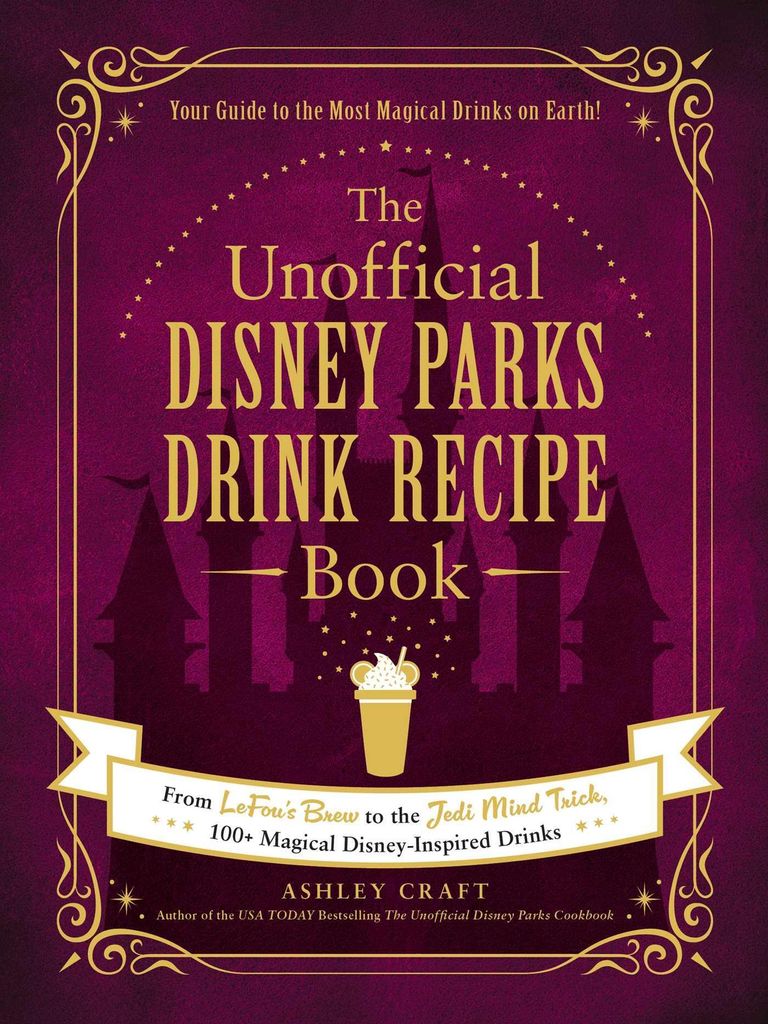 The Unofficial Disney Parks Drink Recipe Book: From LeFou's Brew to the Jedi Mind Trick, 100+ Magical Disney-Inspired Drinks (Unofficial Cookbook Gift