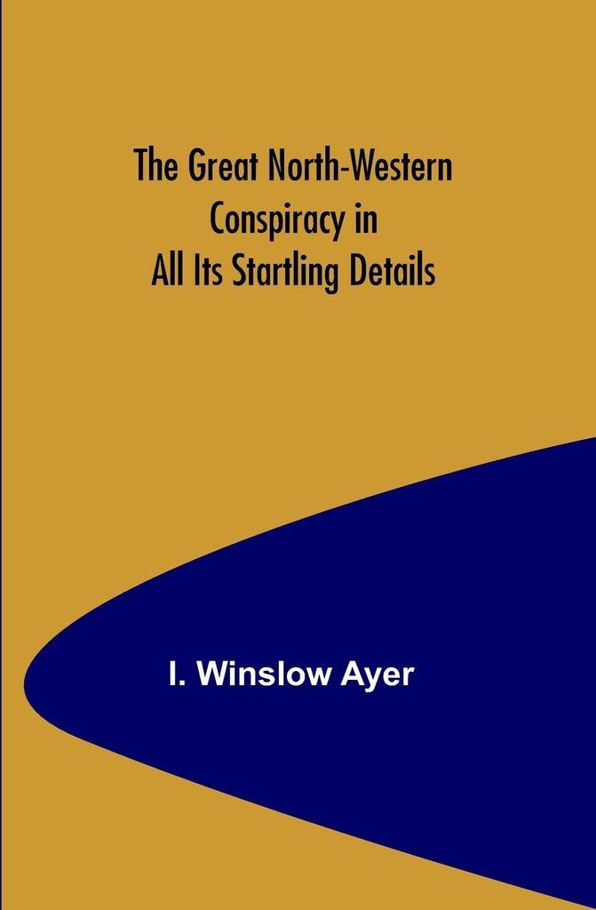 The Great North-Western Conspiracy in All Its Startling Details