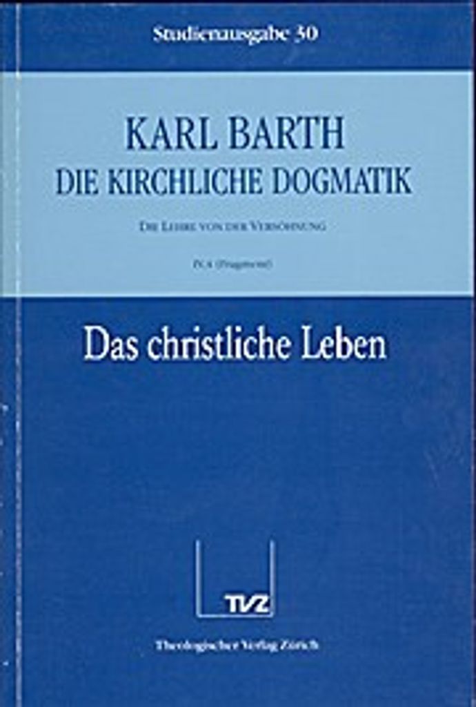 Kirchliche Dogmatik Bd. 30 - Das christliche Leben (Fragment)