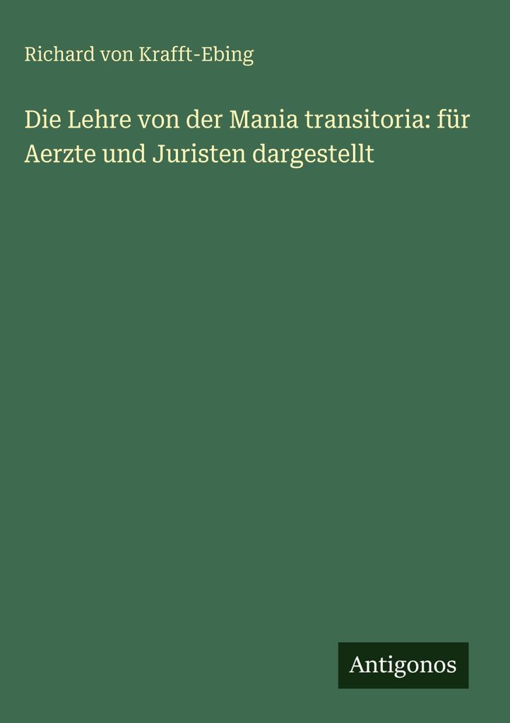 Die Lehre von der Mania transitoria: für Aerzte und Juristen dargestellt