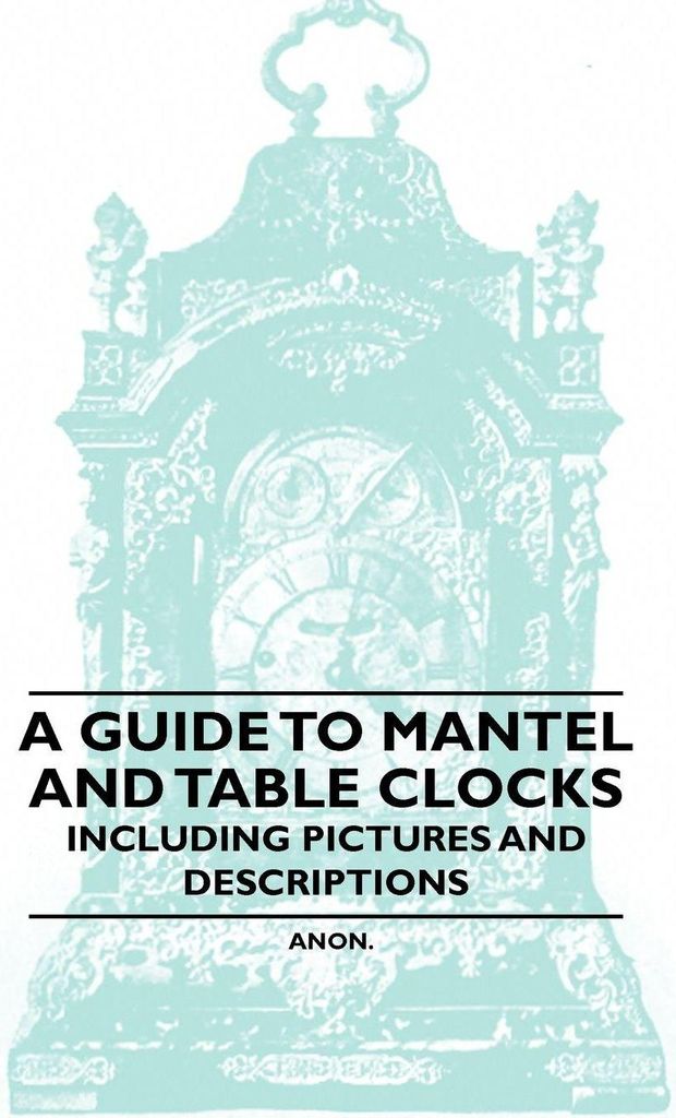 A Guide to Mantel and Table Clocks - Including Pictures and Descriptions