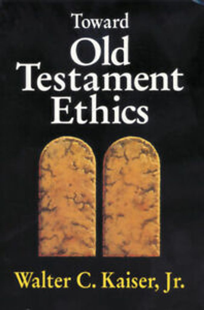 Toward Old Testament Ethics by Walter C. Kaiser, Jr. (Paperback)