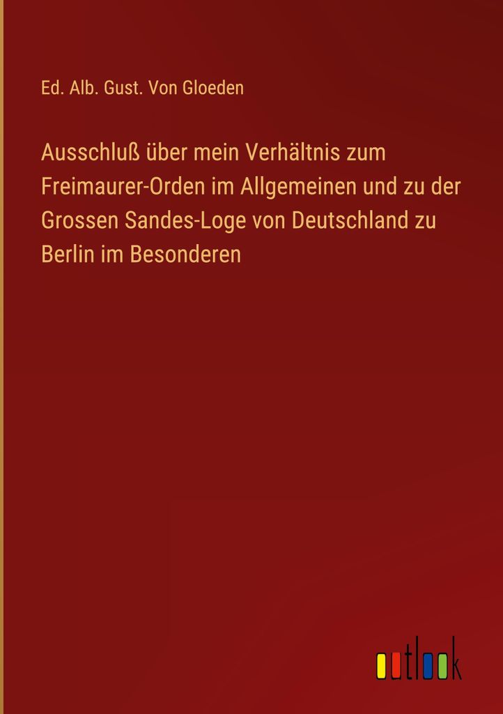 Ausschluß über mein Verhältnis zum Freimaurer-Orden im Allgemeinen und zu der Grossen Sandes-Loge von Deutschland zu Berlin im Besonderen