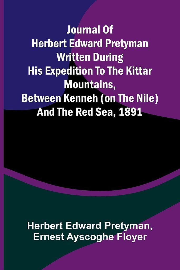 Journal Of Herbert Edward Pretyman Written During His Expedition To The Kittar Mountains, Between Kenneh (On The Nile) And The Red Sea, 1891