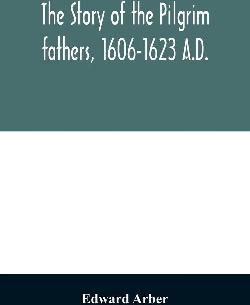 The story of the Pilgrim fathers, 1606-1623 A.D.