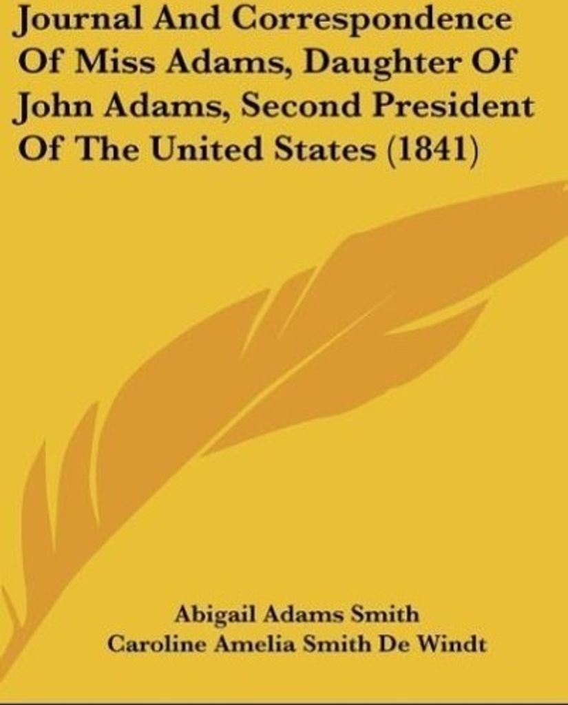 Journal And Correspondence Of Miss Adams, Daughter Of John Adams, Second President Of The United States (1841)