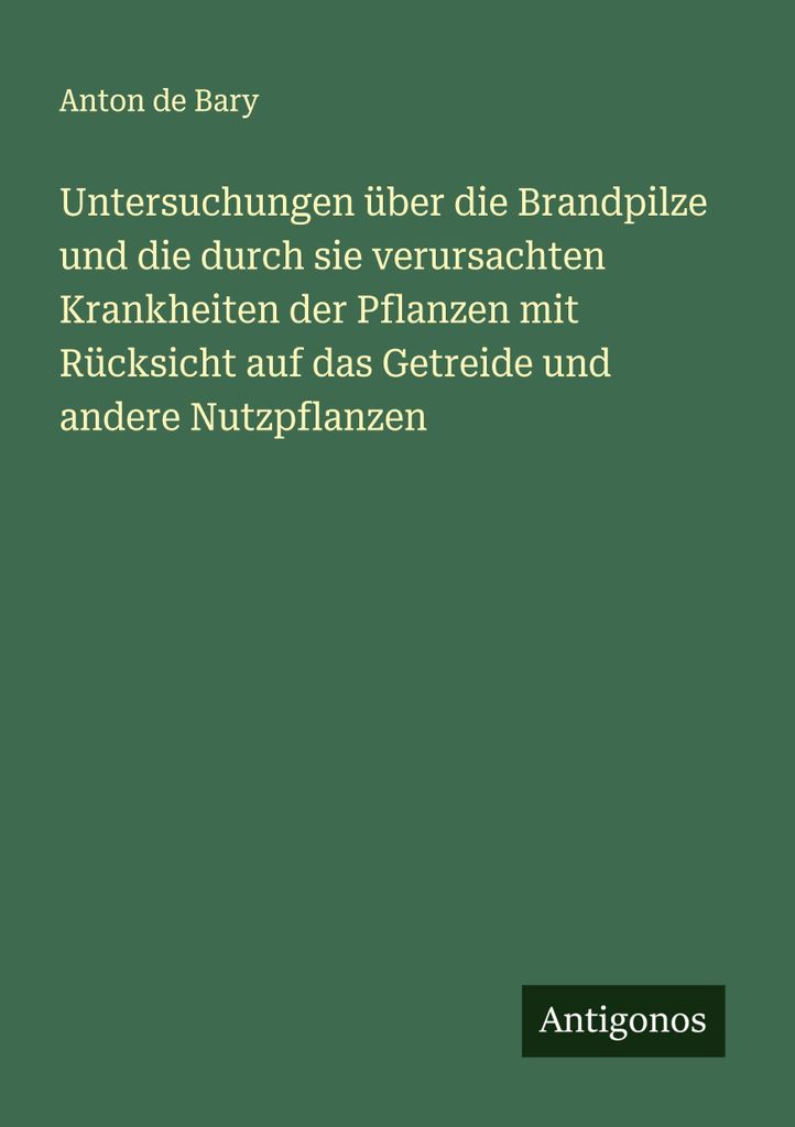 Untersuchungen über die Brandpilze und die durch sie verursachten Krankheiten der Pflanzen mit Rücksicht auf das Getreide und andere Nutzpflanzen