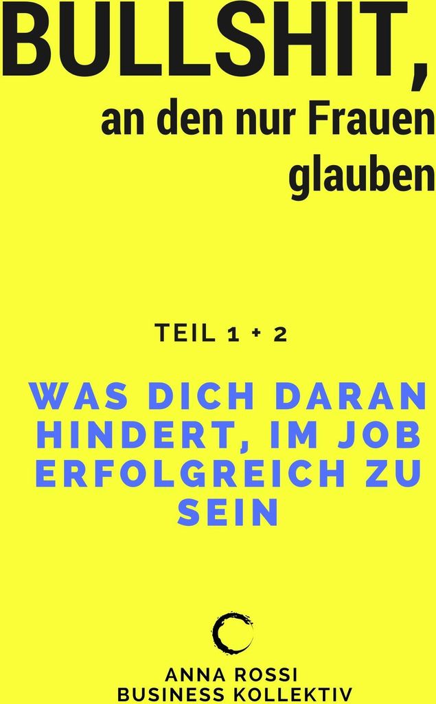 Bullshit, an den nur Frauen glauben: Was dich daran hindert, im Job erfolgreich zu sein