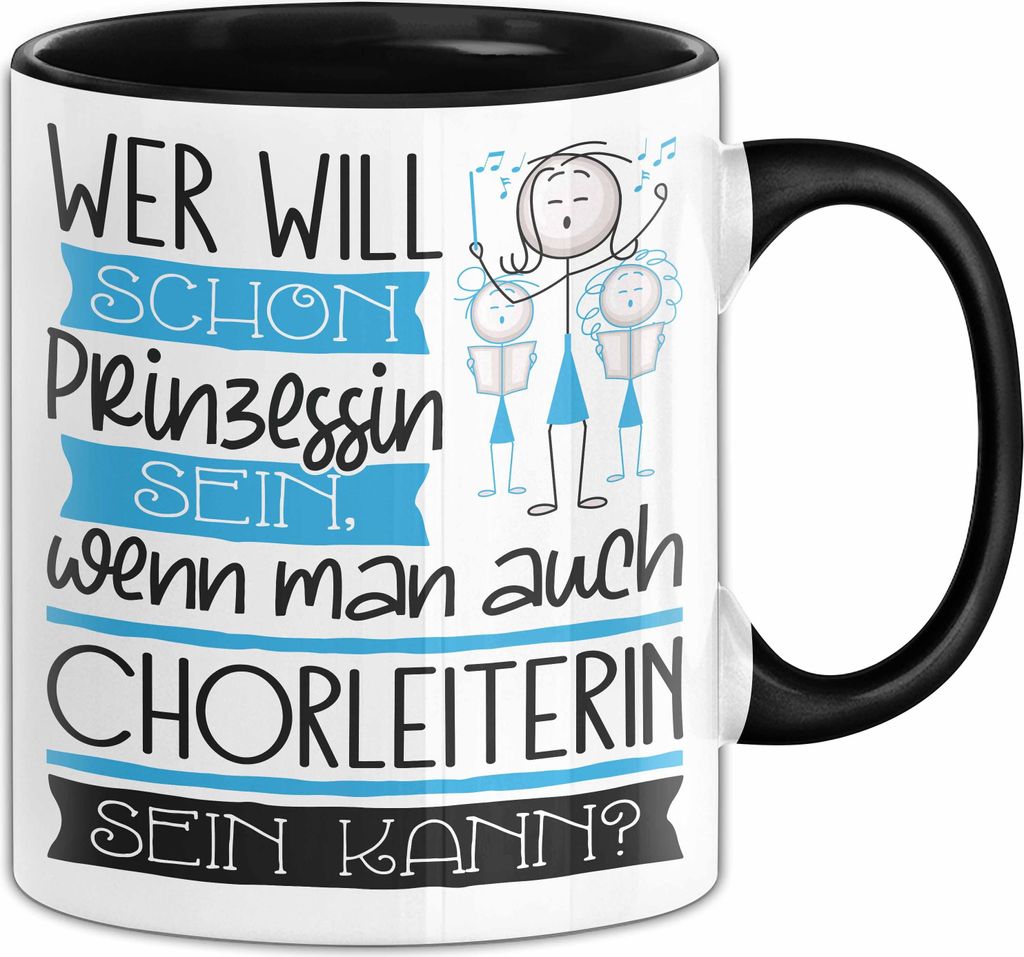 Chorleiterin Tasse Geschenk Spruch Wer Will Schon Prinzessin Sein Wenn Man Auch Chorleiterin Sein Kann (Schwarz)