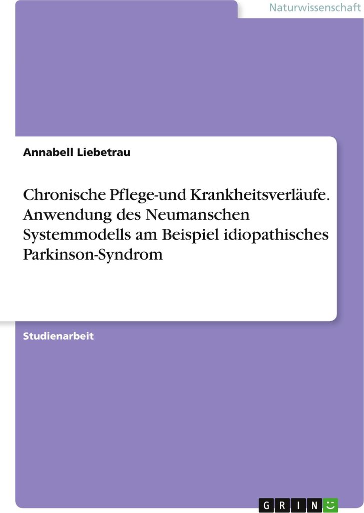 Chronische Pflege-und Krankheitsverläufe. Anwendung des Neumanschen Systemmodells am Beispiel idiopathisches Parkinson-Syndrom