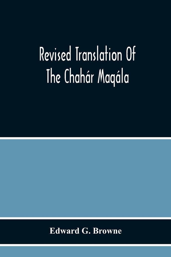 Revised Translation Of The Chahár Maqála ("Four Discourses") Of Nizámí-I'Arúdí Of Samarqand, Followed By An Abridged Translation Of Mírzá M...