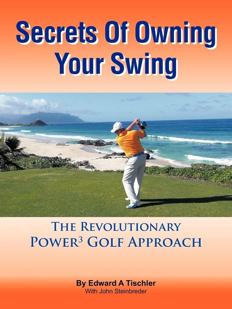 Secrets Of Owning Your Swing: The Revolutionary. Tischler, A.