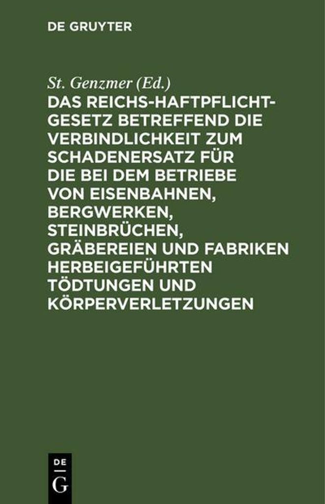 Das Reichs-Haftpflicht-Gesetz betreffend die Verbindlichkeit zum Schadenersatz für die bei dem Betriebe von Eisenbahnen, Bergwerken, Steinbrüchen...